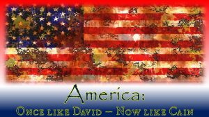 America - Once like David - Now like Cain