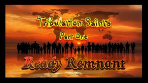 Ready Remnant of Tribulation Saints - Part One